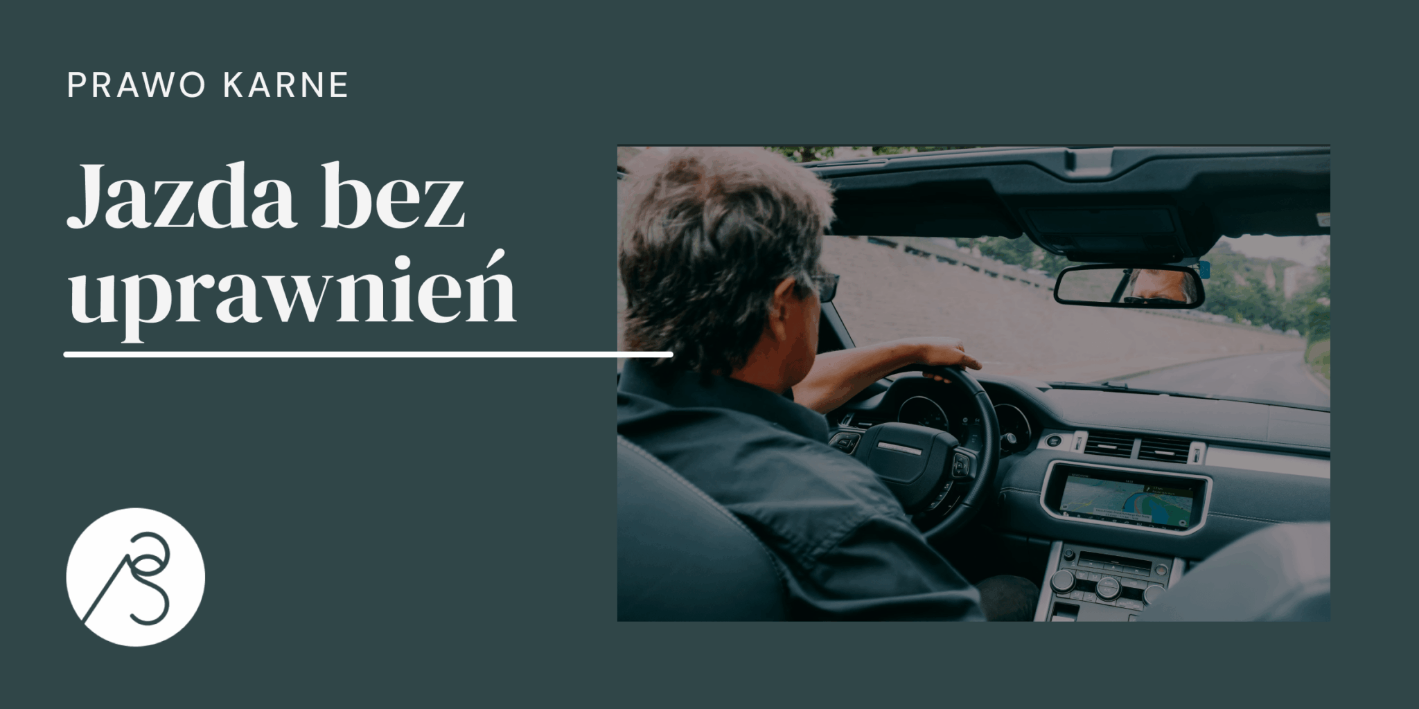 Jazda bez uprawnień i mężczyzna kierujący samochód.